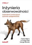 Inżynieria obserwowalności. Doskonalenie produkcyjnych systemów oprogramowania. Autor: Charity Majors, Liz Fong-Jones, George Miranda. Dadada.pl Okładka książki Inżynieria obserwowalności. Doskonalenie produkcyjnych systemów oprogramowania