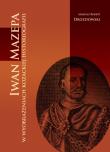 Iwan Mazepa w wyobrażeniach kozackiej historiog.. Autor: Mariusz Robert Drozdowski. Dadada.pl Okładka książki Iwan Mazepa w wyobrażeniach kozackiej historiog.