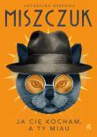 Ja cię kocham, a ty miau - uszkodzone. Autor: Katarzyna Berenika Miszczuk. Dadada.pl Okładka książki Ja cię kocham, a ty miau - uszkodzone