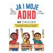 JA I MOJE ADHD 60 ćwiczeń, które pomogą dziecku w samoregulacji, koncentracji i odnoszeniu sukcesów. Autor: Miller Kelli. Dadada.pl Okładka książki JA I MOJE ADHD 60 ćwiczeń, które pomogą dziecku w samoregulacji, koncentracji i odnoszeniu sukcesów