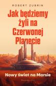 Jak będziemy żyli na Czerwonej Planecie. Autor: Zubrin Robert. Dadada.pl Okładka książki Jak będziemy żyli na Czerwonej Planecie