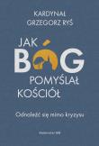 Jak Bóg pomyślał Kościół. Odnaleźć się mimo kryzysu. Autor: Grzegorz Ryś. Dadada.pl Okładka książki Jak Bóg pomyślał Kościół. Odnaleźć się mimo kryzysu