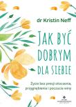 Jak być dobrym dla siebie. Autor: KRISTIN NEFF. Dadada.pl Okładka książki Jak być dobrym dla siebie