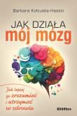 Jak działa mój mózg. Autor: Koltuska-Haskin Barbara. Dadada.pl Okładka książki Jak działa mój mózg