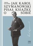Jak Karol Szymanowski pisał książkę o sobie. Autor: Chylińska Teresa. Dadada.pl Okładka książki Jak Karol Szymanowski pisał książkę o sobie