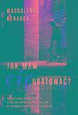 Jak mam Cię uratować?. Autor: Benadda Magdalena. Dadada.pl Okładka książki Jak mam Cię uratować?