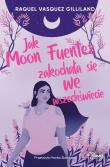 Jak Moon Fuentez zakochała się we wszechświecie. Autor: Raquel Vasquez Gilliland. Dadada.pl Okładka książki Jak Moon Fuentez zakochała się we wszechświecie