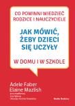 Jak mówić, żeby dzieci się uczyły w domu.... Autor: Adele Faber, Elaine Mazlish. Dadada.pl Okładka książki Jak mówić, żeby dzieci się uczyły w domu...