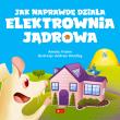 Jak naprawdę działa elektrownia jądrowa. Autor: Frahm Amelia. Dadada.pl Okładka książki Jak naprawdę działa elektrownia jądrowa