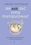 Jak nie dać sobą manipulować. Autor: Petitcollin Christel. Dadada.pl Okładka książki Jak nie dać sobą manipulować