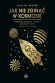 Jak nie zginąć w kosmosie. Autor: Paul M. Sutter. Dadada.pl Okładka książki Jak nie zginąć w kosmosie