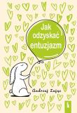 Jak odzyskać entuzjazm w.4. Autor: Zając Andrzej. Dadada.pl Okładka książki Jak odzyskać entuzjazm w.4