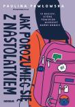 Jak porozumieć się z nastolatkiem. Autor: Pawłowska Paulina. Dadada.pl Okładka książki Jak porozumieć się z nastolatkiem
