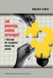 Jak powstają wielkie strategie?. Autor: Wojciech Czakon. Dadada.pl Okładka książki Jak powstają wielkie strategie?