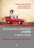 Jak pracować z dzieckiem z ADHD w domu i szkole. Autor: Chromik-Kovacs J., Banaszczyk I., Zdrojewska J.. Dadada.pl Okładka książki Jak pracować z dzieckiem z ADHD w domu i szkole