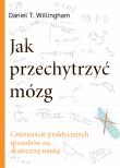 Jak przechytrzyć mózg. Czternaście praktycznych sposobów na skuteczną naukę. Autor: Daniel T. Willingham. Dadada.pl Okładka książki Jak przechytrzyć mózg. Czternaście praktycznych sposobów na skuteczną naukę