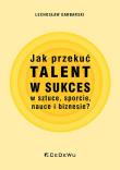 Jak przekuć talent w sukces w sztuce, sporcie... Autor: Garbarski Lechosław. Dadada.pl Okładka książki Jak przekuć talent w sukces w sztuce, sporcie..