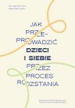 Okładka książki Jak przeprowadzić dzieci i siebie przez proces rozstania