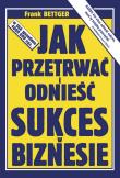 Jak przetrwać i odnieść sukces w biznesie. Autor: Frank Bettger. Dadada.pl Okładka książki Jak przetrwać i odnieść sukces w biznesie