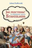Jak przetrwać w Warszawie króla Stanisława. Autor: Podlewski Adam. Dadada.pl Okładka książki Jak przetrwać w Warszawie króla Stanisława