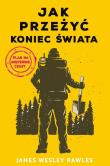 Jak przeżyć koniec świata. Plan na niepewne czasy. Autor: James Wesley Rawles. Dadada.pl Okładka książki Jak przeżyć koniec świata. Plan na niepewne czasy