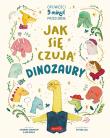 Jak się czują dinozaury. Opowieści 5 minut przed... Autor: SWAPNA HADDOW, Dr Diplo, Yiting Lee. Dadada.pl Okładka książki Jak się czują dinozaury. Opowieści 5 minut przed..