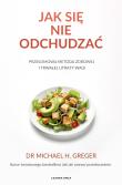 Jak się nie odchudzać. Przełomowa metoda zdrowej i trwałej utraty wagi. Autor: Michael Greger. Dadada.pl Okładka książki Jak się nie odchudzać. Przełomowa metoda zdrowej i trwałej utraty wagi