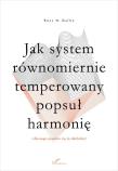 Jak system równomiernie temperowany popsuł.... Autor: Ross W. Duffin. Dadada.pl Okładka książki Jak system równomiernie temperowany popsuł...