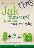 Jak tłumaczyć dzieciom matematykę. Poradnik nie tylko dla rodziców. Autor: Zaremba Danuta. Dadada.pl Okładka książki Jak tłumaczyć dzieciom matematykę. Poradnik nie tylko dla rodziców