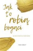 Jak to robią bogaci 30 bezcennych nawyków. Autor: Tom Corley. Dadada.pl Okładka książki Jak to robią bogaci 30 bezcennych nawyków