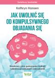 Jak uwolnić się od kompulsywnego objadania się. Autor: KATHRYN HANSEN. Dadada.pl Okładka książki Jak uwolnić się od kompulsywnego objadania się