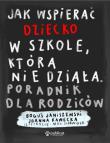Jak wspierać dziecko w szkole, która nie działa. Poradnik dla rodziców. Autor: Boguś Janiszewski, Joanna Rawecka. Dadada.pl Okładka książki Jak wspierać dziecko w szkole, która nie działa. Poradnik dla rodziców