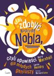 Jak zdobyć Nagrodę Nobla, czyli opowieści dla młodych geniuszy wyd. 2023. Autor: Marshall Barry, Hendry Lorna. Dadada.pl Okładka książki Jak zdobyć Nagrodę Nobla, czyli opowieści dla młodych geniuszy wyd. 2023
