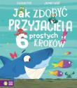 Jak zdobyć przyjaciela. 6 prostych kroków - uszkodzone. Autor: Dhana Fox, Ewa Kleszcz (tłum.). Dadada.pl Okładka książki Jak zdobyć przyjaciela. 6 prostych kroków - uszkodzone