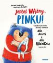 Jesteś ważny, Pinku! Książka o poczuciu własnej wartości dla dzieci i dla rodziców trochę też. Autor: Urszula Młodnicka, Agnieszka Waligóra. Dadada.pl Okładka książki Jesteś ważny, Pinku! Książka o poczuciu własnej wartości dla dzieci i dla rodziców trochę też