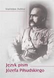 Język pism Józefa Piłsudskiego. Autor: Dubisz Stanisław. Dadada.pl Okładka książki Język pism Józefa Piłsudskiego