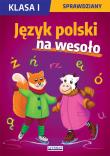 Język polski na wesoło. Sprawdziany. Klasa I. Autor: Guzowska Beata, Kowalska Iwona, Wrocławska Agnieszka. Dadada.pl Okładka książki Język polski na wesoło. Sprawdziany. Klasa I