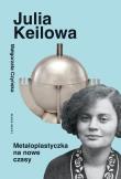 Julia Keilowa. Metaloplastyczka na nowe czasy. Autor: Czyńska Małgorzata. Dadada.pl Okładka książki Julia Keilowa. Metaloplastyczka na nowe czasy