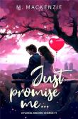 Just promise me... Dylogia Second Chance. Tom 1. Autor: M. Mackenzie. Dadada.pl Okładka książki Just promise me... Dylogia Second Chance. Tom 1