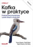 Kafka w praktyce. Przetwarzanie strumieniowe...w.2. Autor: Gwen Shapira, Todd Palino, Rajini Sivaram. Dadada.pl Okładka książki Kafka w praktyce. Przetwarzanie strumieniowe...w.2