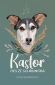 Okładka książki Kastor. Pies ze schroniska