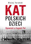 Kat polskich dzieci. Opowieść o Eugenii Pol. Autor: Torański Błażej. Dadada.pl Okładka książki Kat polskich dzieci. Opowieść o Eugenii Pol