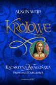 Katarzyna Aaragońska. Prawowita królowa. Autor: Weir Alison. Dadada.pl Okładka książki Katarzyna Aaragońska. Prawowita królowa