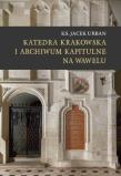 Katedra krakowska i archiwum kapitulne na Wawelu. Autor: Urban Jacek. Dadada.pl Okładka książki Katedra krakowska i archiwum kapitulne na Wawelu