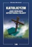 Katolicyzm jako ideologia autorytarnej władzy. Autor: Woroniecki Mirosław. Dadada.pl Okładka książki Katolicyzm jako ideologia autorytarnej władzy