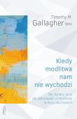 Kiedy modlitwa nam nie wychodzi. Św. Ignacy uczy jak pokonywać przeszkody w życiu duchowym. Autor: Timothy M. Gallagher OMV. Dadada.pl Okładka książki Kiedy modlitwa nam nie wychodzi. Św. Ignacy uczy jak pokonywać przeszkody w życiu duchowym