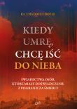 Kiedy umrę, chcę iść do nieba. Świadectwa osób, które miały doświadczenie z pogranicza śmierci. Autor: Thaddeus Doyle. Dadada.pl Okładka książki Kiedy umrę, chcę iść do nieba. Świadectwa osób, które miały doświadczenie z pogranicza śmierci