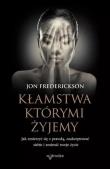 Kłamstwa, którymi żyjemy. Jak zmierzyć się z prawdą, zaakceptować siebie i zmienić swoje życie. Autor: Jon Frederickson. Dadada.pl Okładka książki Kłamstwa, którymi żyjemy. Jak zmierzyć się z prawdą, zaakceptować siebie i zmienić swoje życie