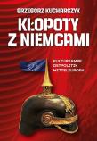 Kłopoty z Niemcami. Kulturkampf, Ostpolitik, Mitteleuropa. Autor: Kucharczyk Grzegorz. Dadada.pl Okładka książki Kłopoty z Niemcami. Kulturkampf, Ostpolitik, Mitteleuropa