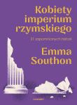 Kobiety imperium rzymskiego. 21 zapomnianych historii. Autor: Emma  Southon. Dadada.pl Okładka książki Kobiety imperium rzymskiego. 21 zapomnianych historii